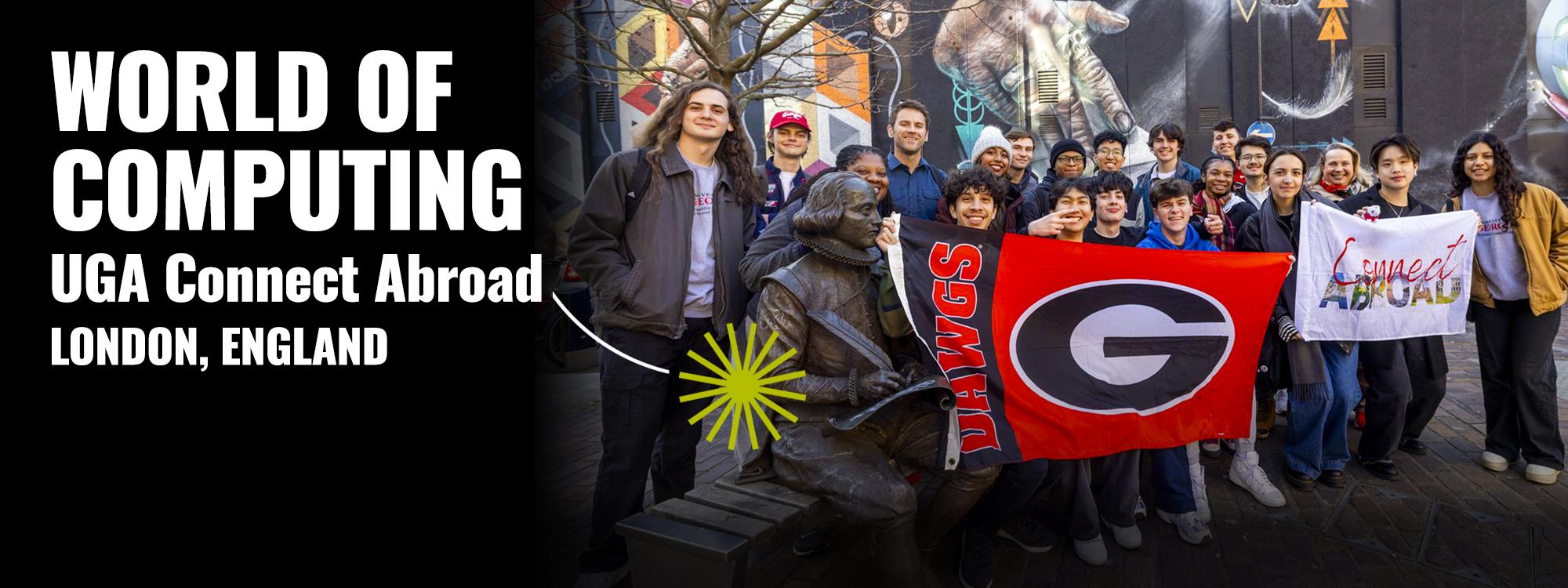 World of Computing, UGA Connect Abroad, London, England text. Students holding a banner with the Georgia G and Connect Abroad